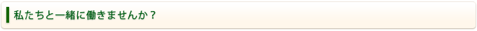私たちと一緒に働きませんか？