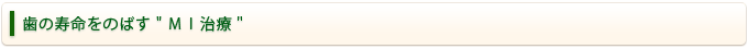 歯の寿命をのばす＂ＭＩ治療＂