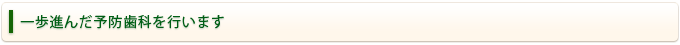 一歩進んだ予防歯科を行います